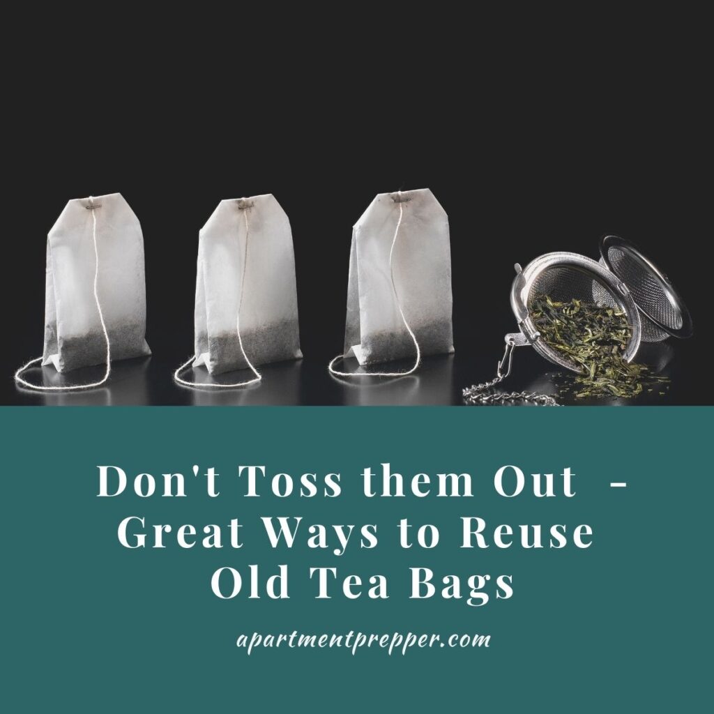 Don’t Toss them Out – Great Ways to Reuse Old Tea Bags – Apartment Prepper